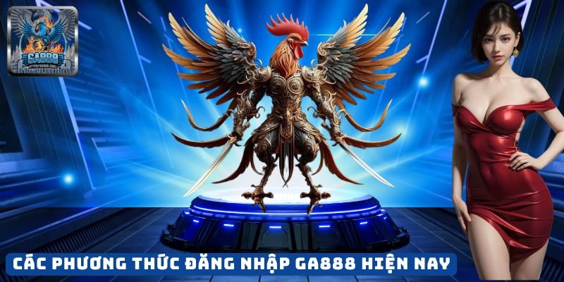 Các phương thức đăng nhập GA888 hiện nay