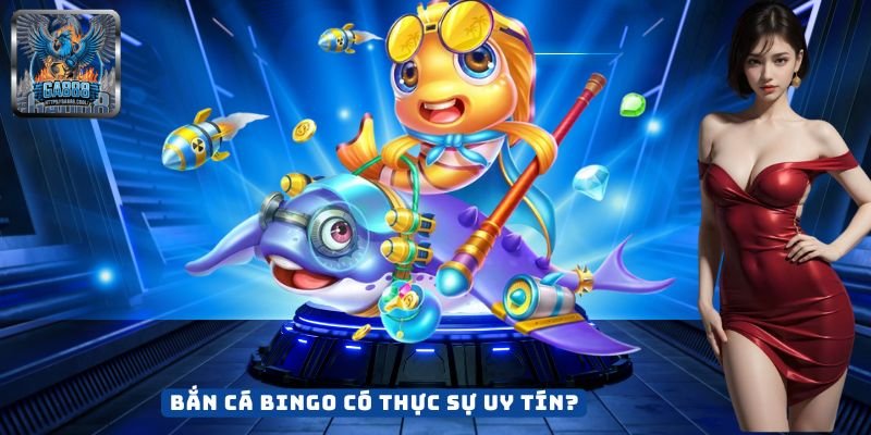 Bắn Cá Bingo Có Thực Sự Uy Tín?