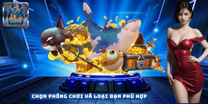 Chọn Phòng Chơi Và Loại Đạn Phù Hợp